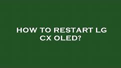 How to restart lg cx oled?