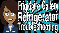 Frigidaire Gallery Refrigerator Troubleshooting