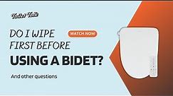 Do I Need to Wipe First Before Using a Bidet? And Other Questions!