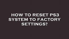 How to reset ps3 system to factory settings?