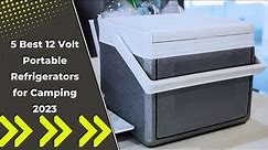 5 Best 12 Volt Portable Refrigerators for Camping 2023