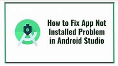How to Fix App not Installed Problem in Android Studio