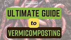 Vermicomposting: The Ultimate Guide for the Beginner and Beyond
