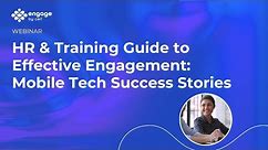 Webinar: HR & Training Guide to Effective Engagement: Mobile Tech Success Stories