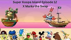 Super Koopa Island Episode 12 X Marks the Swap
