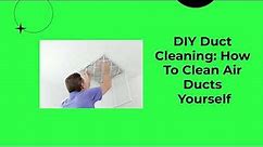 DIY Duct Cleaning: How To Clean Air Ducts Yourself