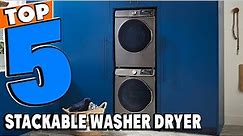 Top 5 Best Stackable Washer Dryer Review In 2024