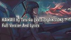KAWAII by Tatarka (Version TIK TOK) - Full Version And Lyrics