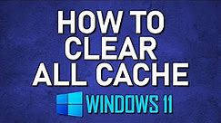 How to Clear Windows 11 Cache