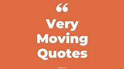 75 Lavish Very Moving Quotes (get moving, when you move)