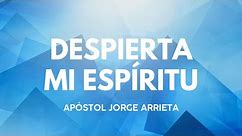Despierta mi espíritu | Apóstol Jorge Arrieta