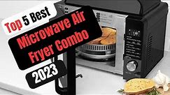 Top 5 Best Microwave Air Fryer Combo 2023 | The Ultimate Buying Guide