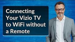 Connecting Your Vizio TV to WiFi without a Remote