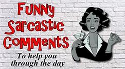 Funny Sarcastic Comments To Help You Through The Day