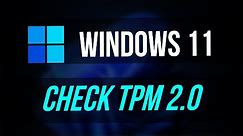 How to Check If Your PC has TPM 2.0 (Windows 11 Upgrade)