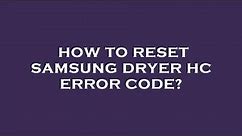 How to reset samsung dryer hc error code?