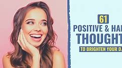 61 Positive & Happy Thoughts for Your Day
