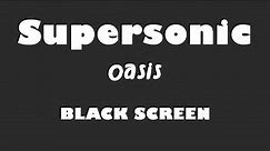 Oasis - Supersonic 10 Hour BLACK SCREEN Version