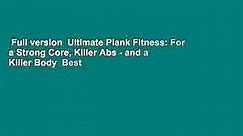 Full version  Ultimate Plank Fitness: For a Strong Core, Killer Abs - and a Killer Body  Best