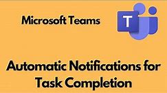 How to Receive Notifications when Tasks are Complete in Microsoft Teams and Planner