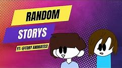 Random Stories Ft @Toby Animates