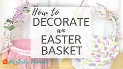 How To Decorate an Easter Basket | THE CHEEKY HOMEMAKER