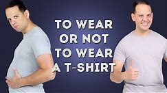 To Wear OR Not To Wear a T-Shirt & Why A TShirt Is Not Your Best Option