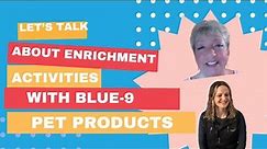 Let's Talk About Enrichment Activities with Blue-9 Pet Products