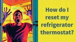 How do I reset my refrigerator thermostat?