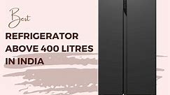 7 Best Refrigerator above 400 litres in India 2024