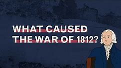 What Caused the War of 1812?