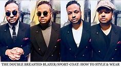 THE DOUBLE BREASTED BLAZER/SPORT-COAT: HOW TO STYLE & WEAR