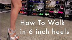 How to: Walk in 6 inch heels