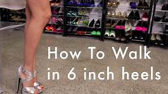 How to: Walk in 6 inch heels