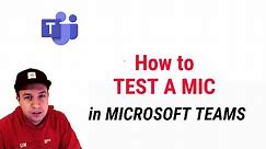How to TEST MICROPHONE in MICROSOFT TEAMS?
