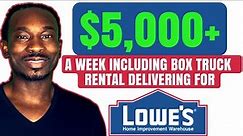 $5,000+ A Week Including Box Truck Rental Delivering For Lowes