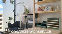 How To Organize Your Workspace Beyond Decluttering | Home Office Organization
