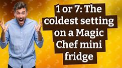 Is 1 or 7 the coldest setting on a Magic Chef mini fridge?