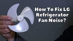 How To Fix LG Refrigerator Fan Noise? - DIY Appliance Repairs, Home Repair Tips and Tricks