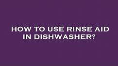 How to use rinse aid in dishwasher?
