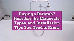 Buying a Bathtub? Here Are the Materials, Types, and Installation Tips You Need to Know - video Dailymotion