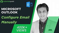 MS Outlook | Configure Email Manually | How to Arrange Outlook Inbox? | Tutorialspoint