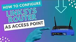 How to Configure Linksys Router as Access Point?