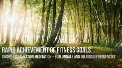 RAPID ACHIEVEMENT OF FITNESS GOALS 1-HOUR GUIDED VISUALIZATION MEDITATION + SUBLIMINALS AND SOLFEGGIO FREQUENCIES