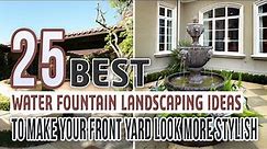 25 Best Water Fountain Landscaping Ideas To Make Your Front Yard Look More Stylish