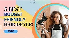 5 Best Hair Dryers on Budget | Tested and Reviewed by Beauty Editors | Unbiased Review