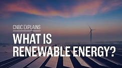 What is renewable energy? | CNBC Explains