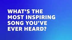 What's The Most Inspiring Song You've Ever Heard? | Amazon Music