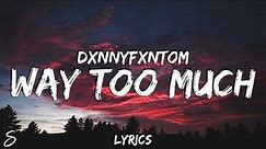 Dxnnyfxntom - Way Too Much (Lyrics) feat. Kill Xavi & KillBunk