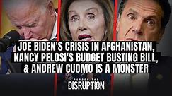 Joe Biden's Crisis In Afghanistan, Nancy Pelosi's Budget Busting Bill, & Andrew Cuomo Is A Monster